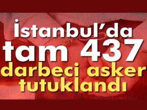 İstanbul'da 437 darbeci asker tutuklandı