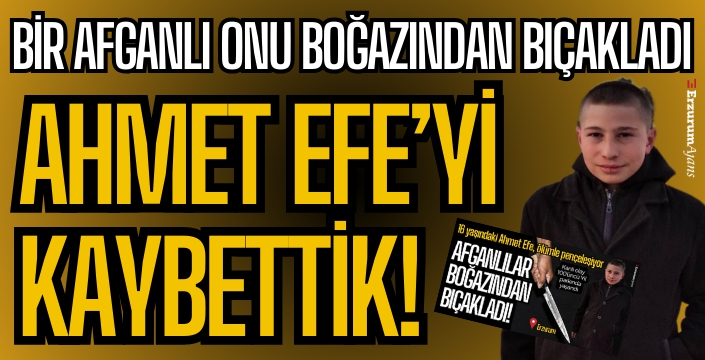 Ahmet Efe 12 gün süren yaşam mücadelesini kaybetti