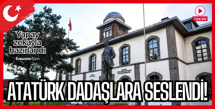 Atatürk Dadaşlara böyle seslendi - TIKLA İZLE