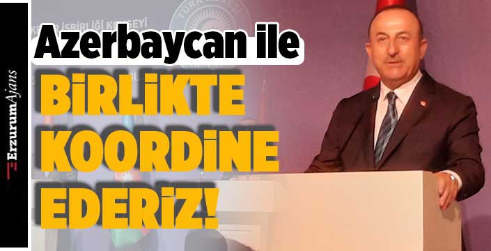 Bakan Çavuşoğlu: 'Atılacak adımları Azerbaycan ile birlikte koordine ederiz'