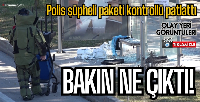 Erzurum polisi alarma geçti! Şüpheli paket böyle patlatıldı