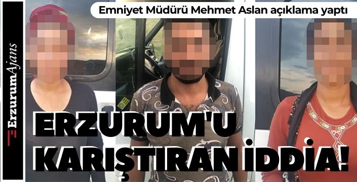 ERZURUM'U KARIŞTIRAN İDDİA!