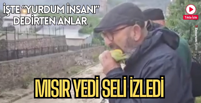 İştahla mısır yerken sel sularını izledi