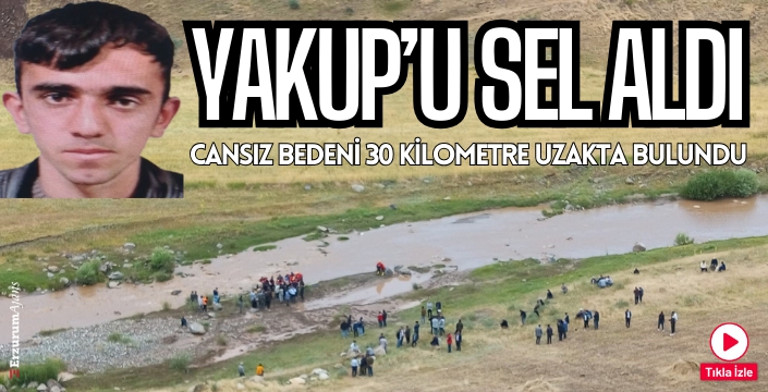 Sel sularına kapıldı. Cansız bedeni Ağrı'da bulundu!